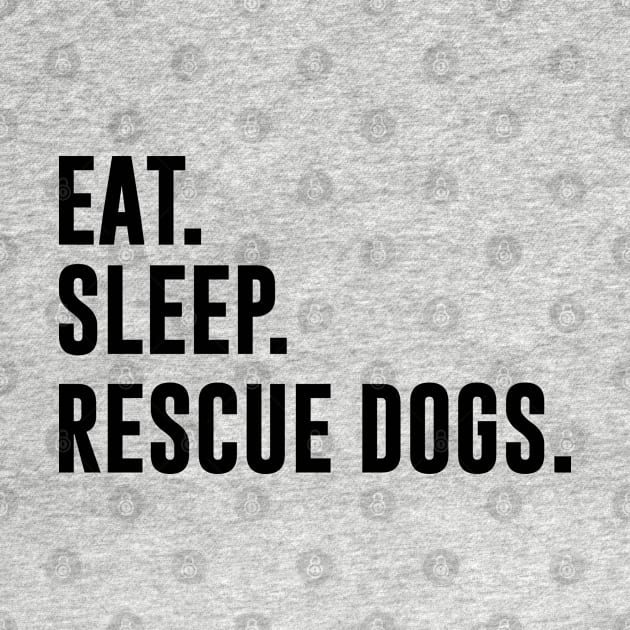 Eat Sleep Rescue Dogs by gabrielakaren